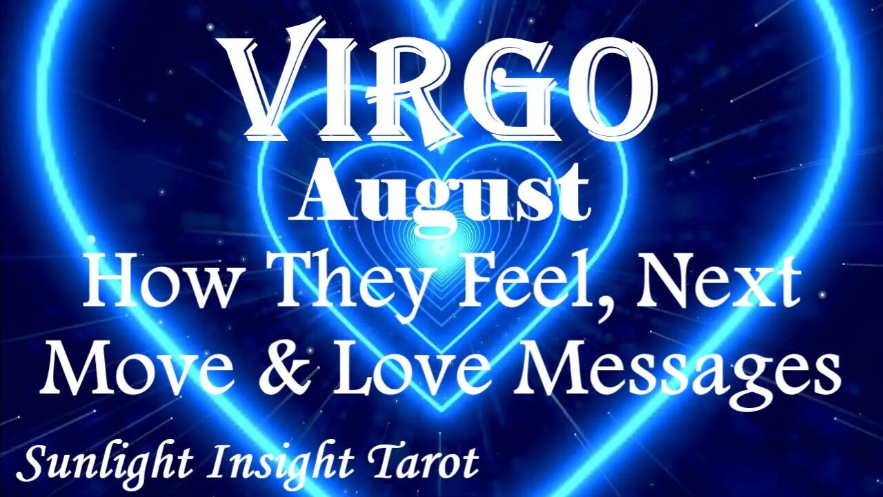 Virgo *All They Want is You & To Leave That Other Crazy Situation Behind Them* August How They Feel