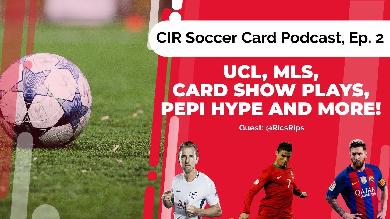 CIR Soccer Card Podcast, Episode 2 | Prospects, Plays, Card Shows, UCL, MLS and Pepi Hobby HYPE!