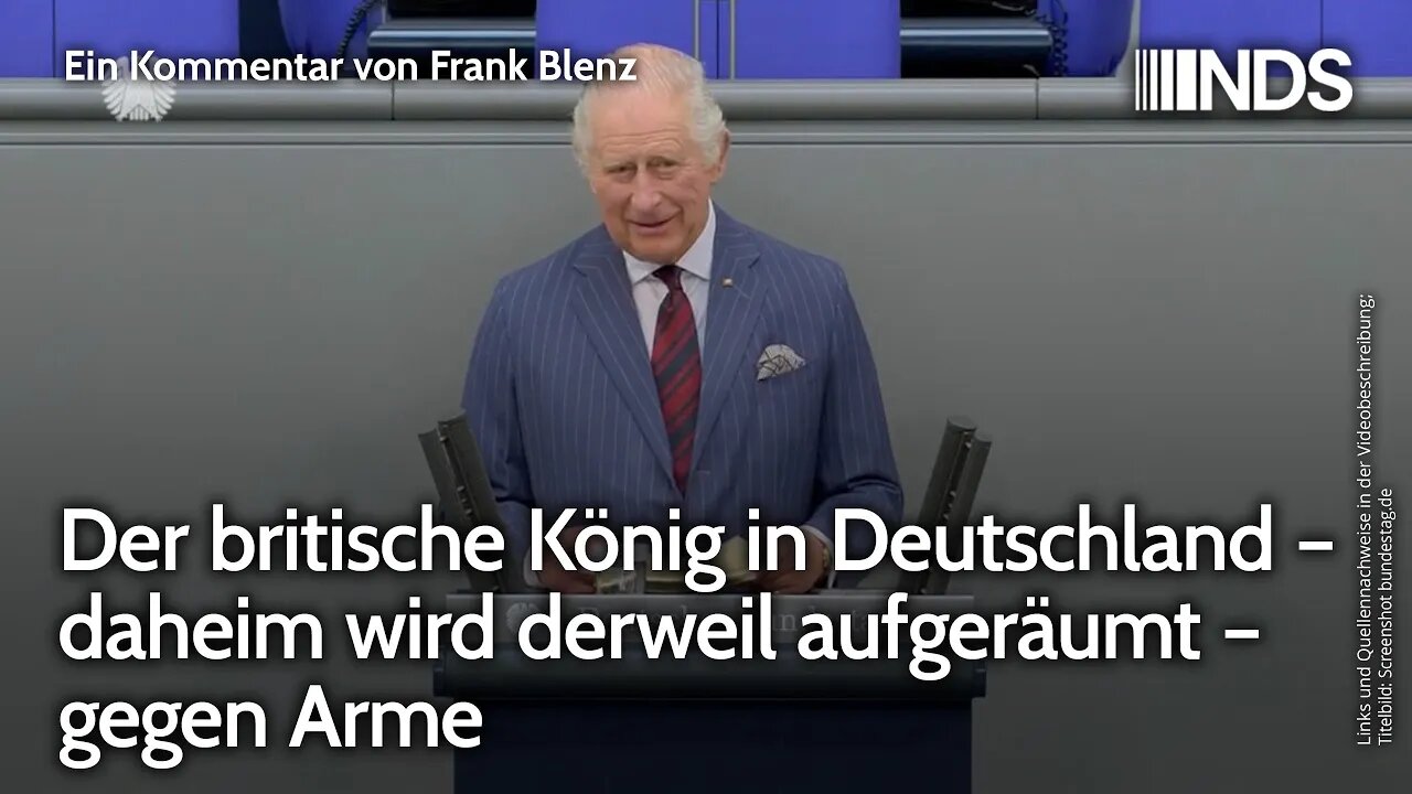 Der britische König in Deutschland – daheim wird derweil aufgeräumt – gegen Arme | Frank Blenz | NDS