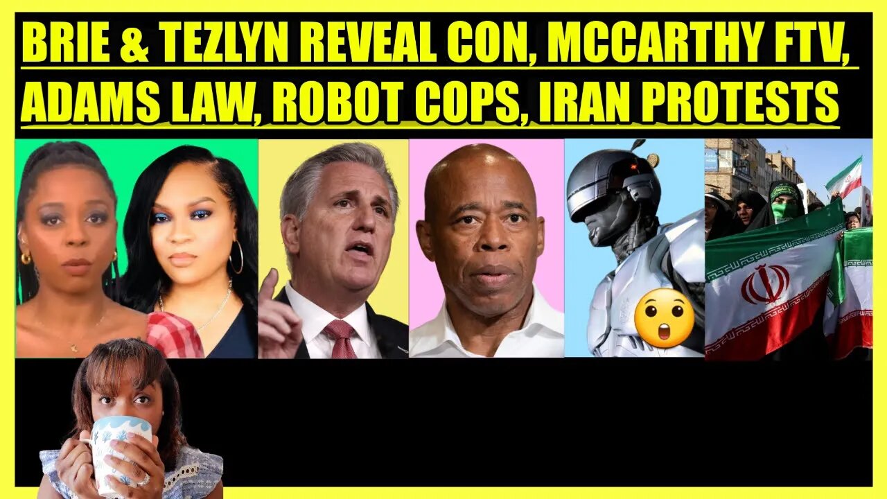 BRIAHNA JOY GRAY & TEZLYN REVEAL CON, MCCARTHY TROUBLE, ADAMS LAW, ROBOT COPS, IRAN PROTESTS