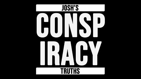 Josh's Conspiracy Truths - Episode 3