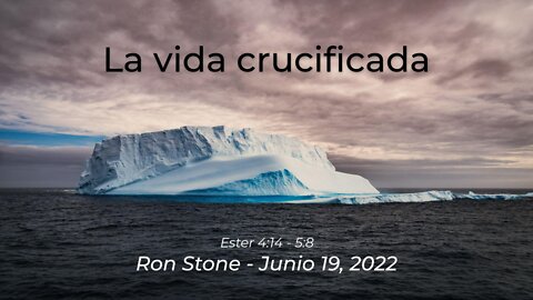 2022-06-19 - La vida crucificada (Ester 4:14 - 5:8) - Pastor Ron (Spanish)