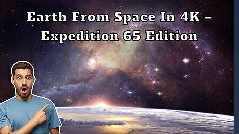Earth from Space in 4K – Expedition 65 Edition