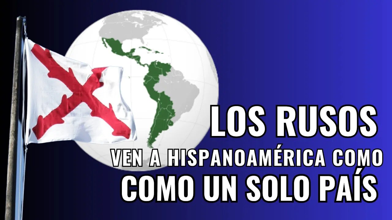 Los rusos ven a Hispanoamérica como un solo país