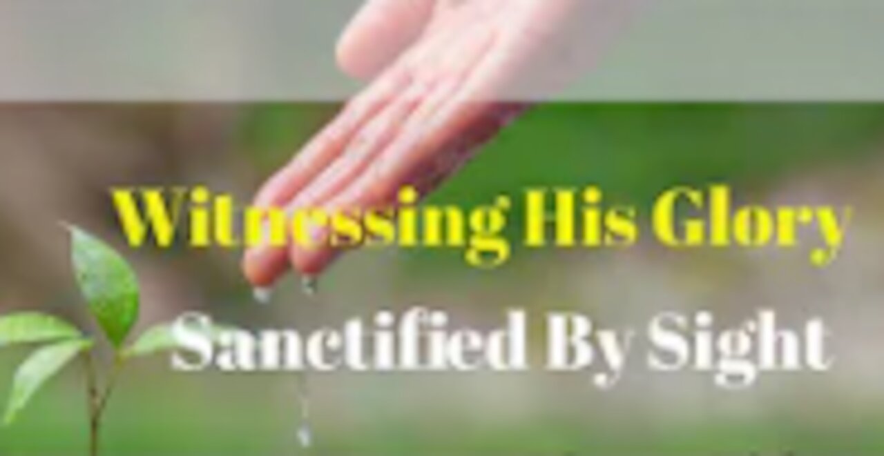 Unworthy Ambassador - Abiding Part 6 Witnessing His Glory, Sanctified by Sight