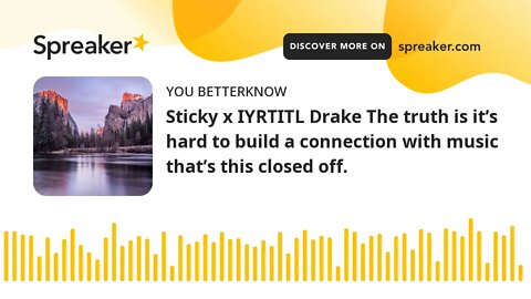 Sticky x IYRTITL Drake The truth is it’s hard to build a connection with music that’s this closed of