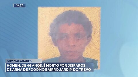 Gov. Valadares: Homem de 46 Anos, é Morto por Disparos de Arma de Fogo no Bairro Jardim do Trevo.