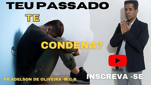 Teu passado te condena? - 3 - Pr. Adelson de Oliveira-M.C.R