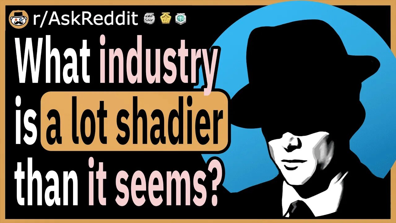 What industry is a lot shadier than it seems?