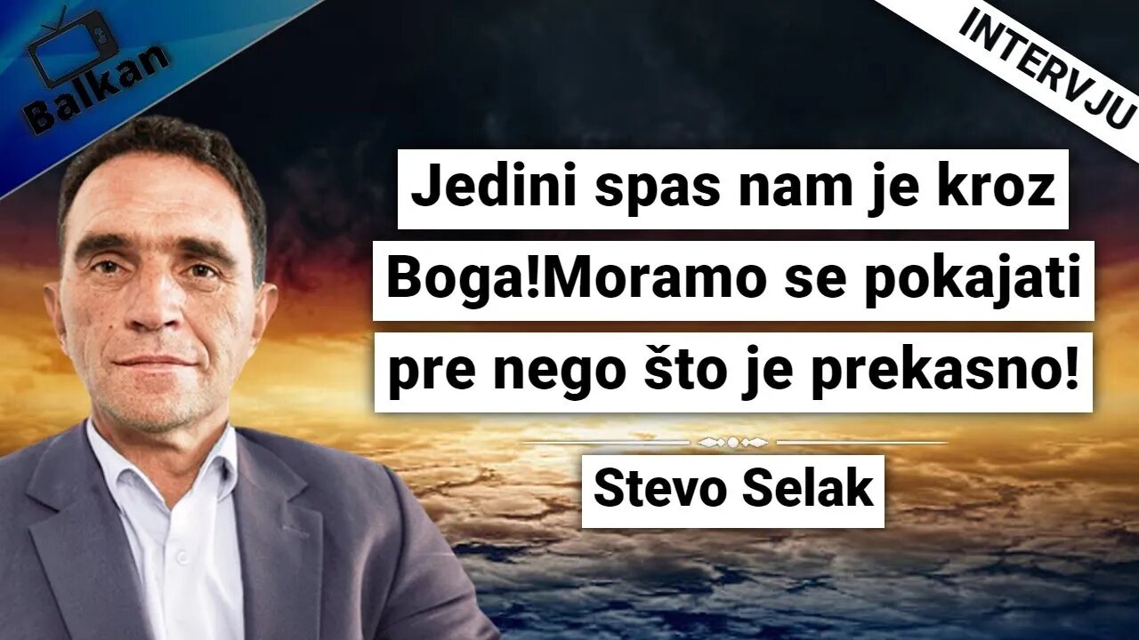 Stevo Selak-Jedini spas nam je kroz Boga!Moramo se pokajati pre nego što je prekasno!