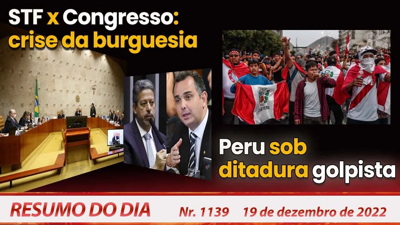 STF x Congresso: crise da burguesia. Peru sob ditadura golpista - Resumo do Dia Nº 1139 - 19/12/22