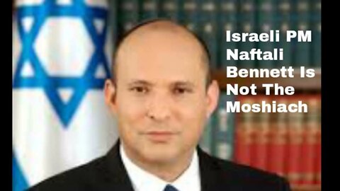 Israeli PM Naftali Bennett Is Not The Moshiach