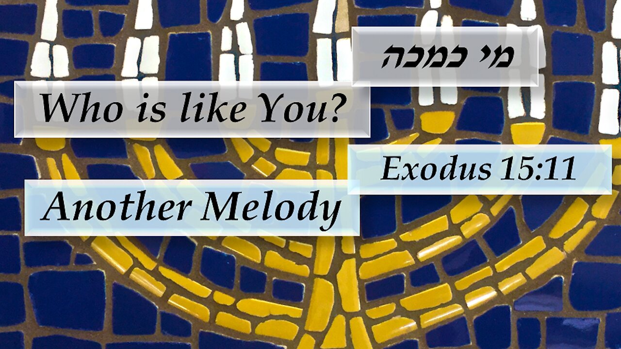 Mi Chamocha. Who is like You O' LORD, working wonders? Exodus 15:11