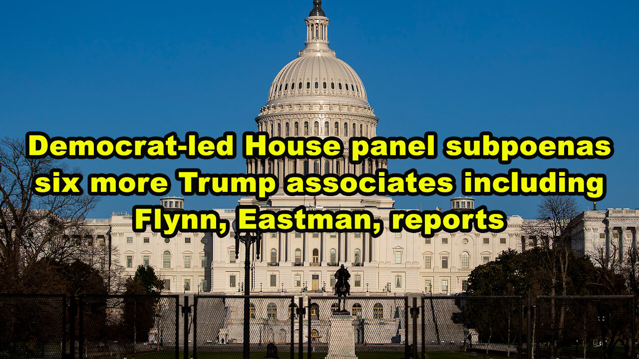 Democrat-led House panel subpoenas six more Trump associates including Flynn, Eastman, reports -JTNN