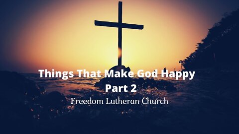 "Things That Make God Happy" Part II - January 30, 2022