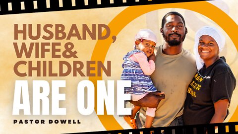 Husband, Wife & Children Are One | Pastor Dowell