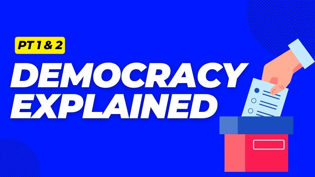 Democracy Explained PT 1 & 2