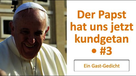 Der Papst hat uns jetzt kundgetan • #3 • Ein Gast-Gedicht