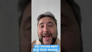 VAI MUDAR NEM QUE SEJA AGORA..