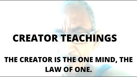 O4FEBR22 CREATOR TEACHINGS THE CREATOR IS THE ONE MIND, THE LAW OF ONE
