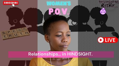 Relationships… In HINDSIGHT. | TMBR - Women’s POV