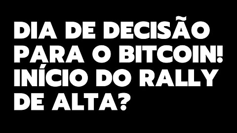 DIA DE DECISÃO PARA O BITCOIN! INÍCIO DO RALLY DE ALTA?