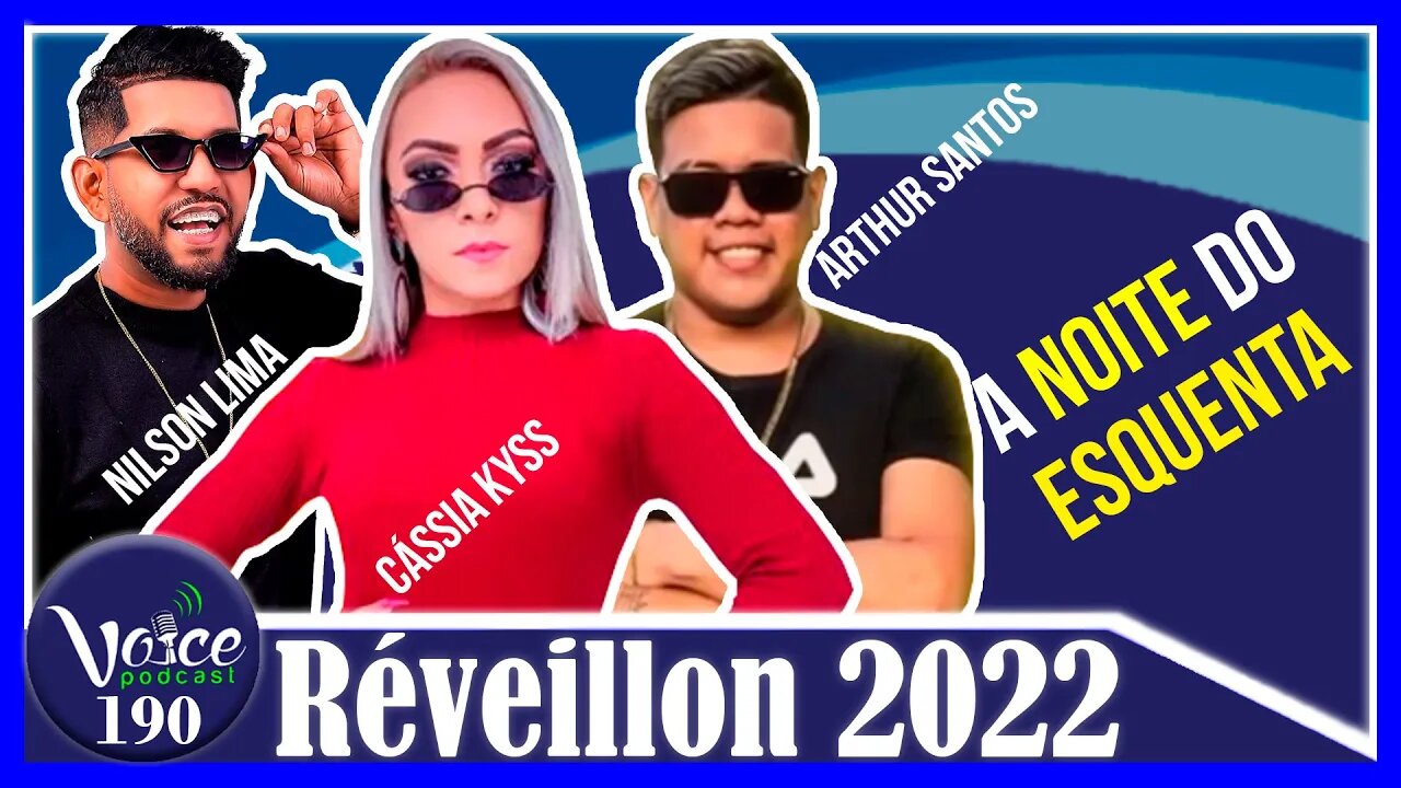 RÉVEILLON DO VOICE PODCAST (NILSON LIMA - CÁSSIA KYSS - ARTHUR SANTOS) - Voice Podcast #190