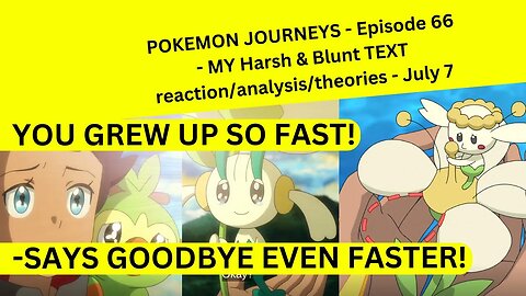 POKEMON JOURNEYS - Episode 66 - MY Harsh & Blunt TEXT reaction/analysis/theories