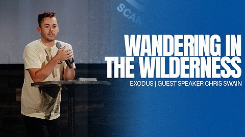 Wandering in the Wilderness --- Exodus --- Guest Speaker Chris Swain