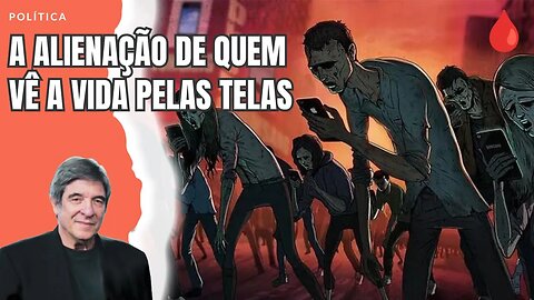 A ALIENAÇÃO DE QUEM VÊ A VIDA PELAS TELAS