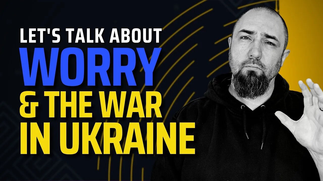 Fear, Uncertainty, and the War in Ukraine (incl. a note from someone in Ukraine) Devo & Discussion