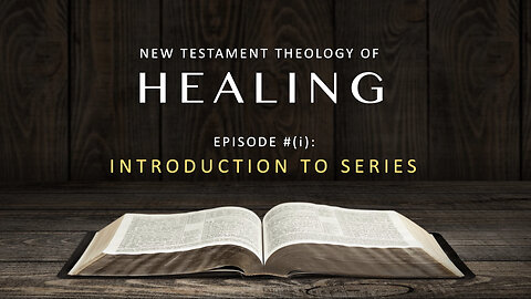 Introduction to series on a New Testament Theology of Healing