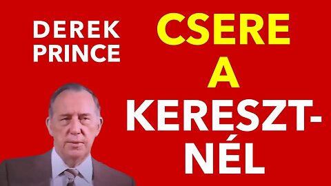 Derek Prince: A keresztnél történt csere (videóval, javított hanggal, kimaradt rész pótolva)