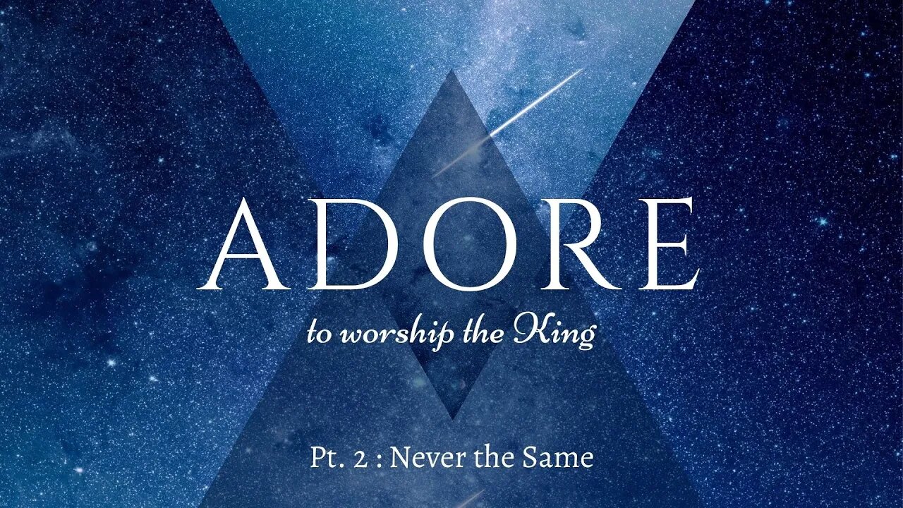 Adore to Worship the King | Never the Same (Part 2)