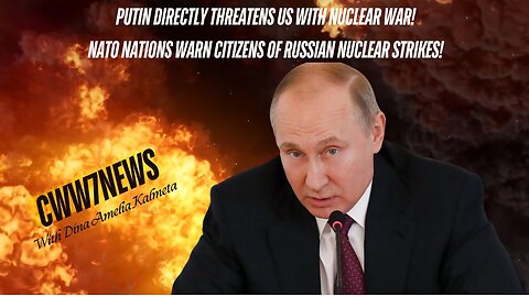 War Drums:Putin Directly Threatens US w/Nukes- NATO nations warn citizens of Russian nuclear strikes