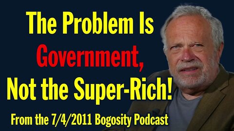 The Problem Is Government, NOT the Super-Rich!