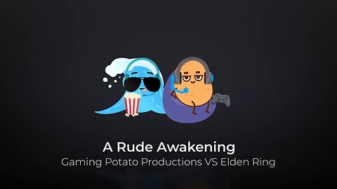 A Rude Awakening: Gaming Potato Productions VS Elden Ring