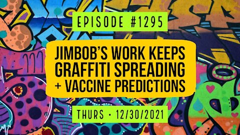 #1295 Jimbob's Work Keeps Grafiti Spreading & Vaccine Predictions