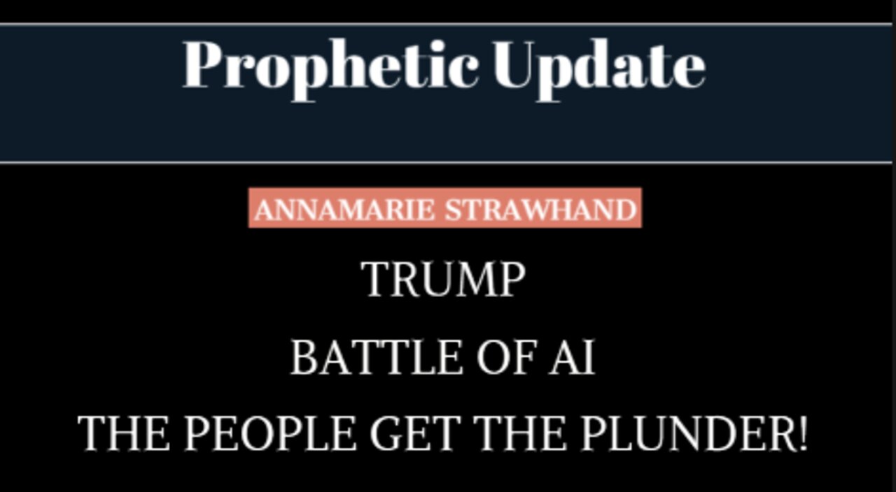 Prophetic Update: Trump - Battle of AI - The People Get the Plunder!