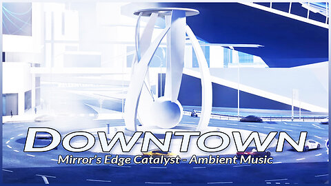 Mirror's Edge Catalyst - Downtown District Exploration Theme (Extended Mix | All-Acts - Day)