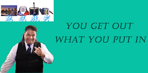 You Get Out What You Put In