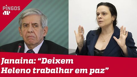 Deixem Heleno trabalhar em paz, pede Janaina Paschoal