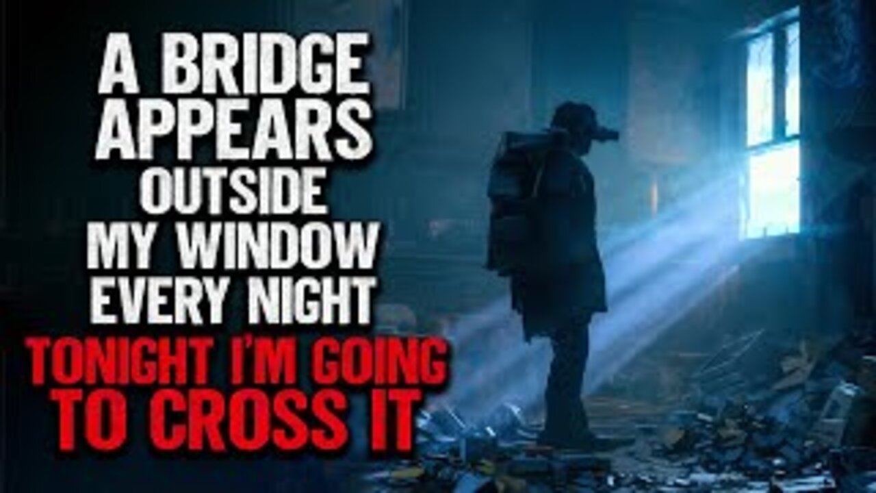 "A Bridge Appears Outside My Window Every Night. Tonight I'm Going To Cross It" | Creepypasta