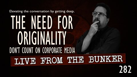 Live From The Bunker 282: The Need for Originality