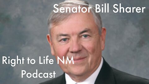 Right to Life NM Podcast - Senator Bill Sharer