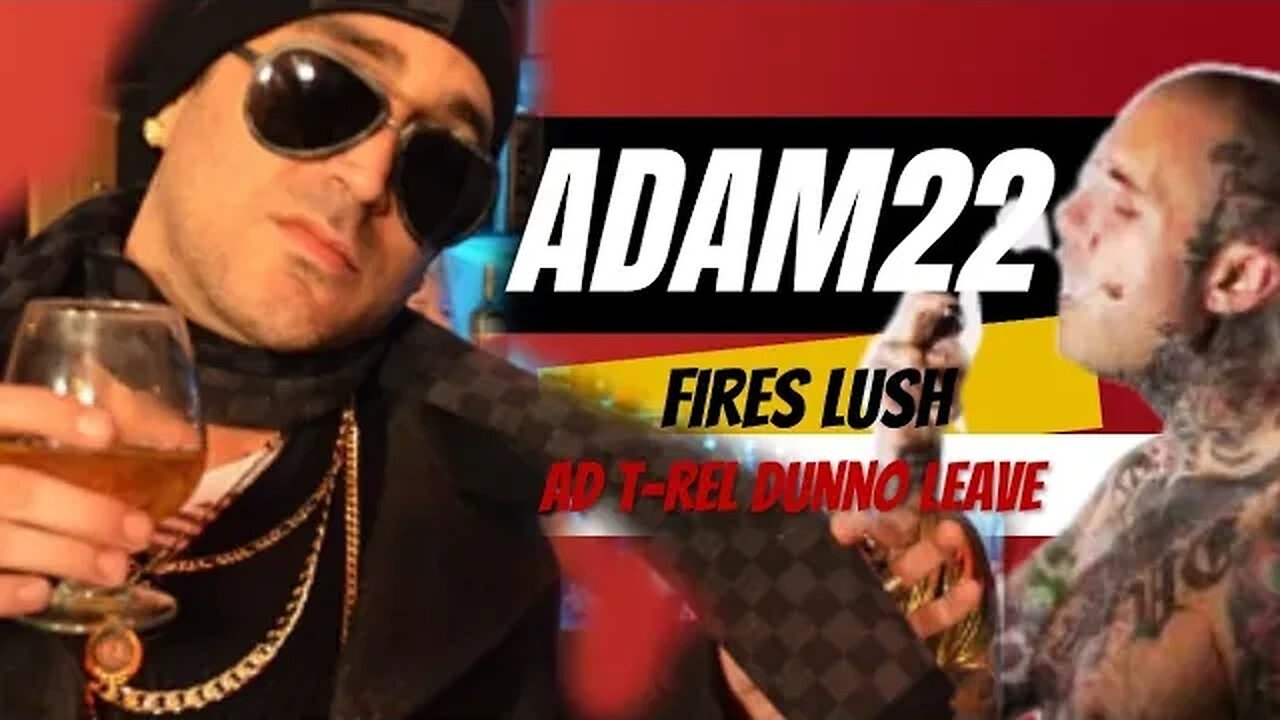 Adam22 Did Lush Wrong...AD T-Rel Dunno @NoJumper The Great Resignation