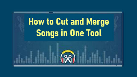 How to Cut and Merge Songs in One Tool