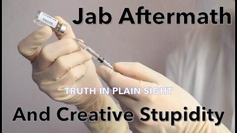 Jab Aftermath nad Creative Stupidity - Truth in Plain Sight