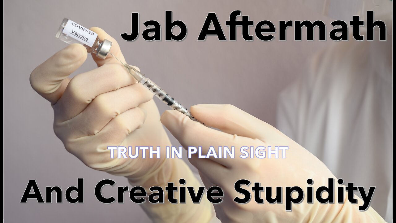 Jab Aftermath nad Creative Stupidity - Truth in Plain Sight