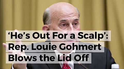 ‘He’s Out For A Scalp’: Rep. Louie Gohmert Blows The Lid Off Mueller’s Russia Investigation